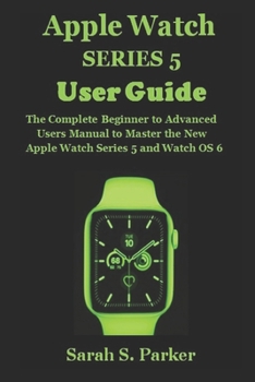 Paperback Apple Watch Series 5 User Guide: The Complete Beginner to Advanced Users Manual to Master the New Apple Watch Series 5 and Watch OS 6 Book