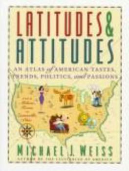 Paperback Latitudes & Attitudes: An Atlas of American Tastes, Trends, Politics, and Passions: From Abilene, Texas to Zanesville, Ohio Book