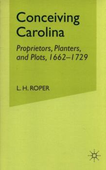 Conceiving Carolina: Proprietors, Planters, and Plots, 1662-1729