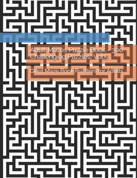 Adult Mazes Puzzle Book - 300 Challenging Puzzles, Vol.5: Giant Maze Book Puzzlers for Adults