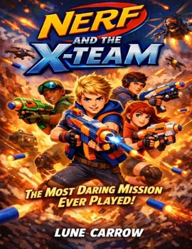 Nerf And The X-Team: The Most Daring Mission Ever Played