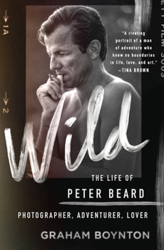 Hardcover Wild: The Life of Peter Beard: Photographer, Adventurer, Lover Book