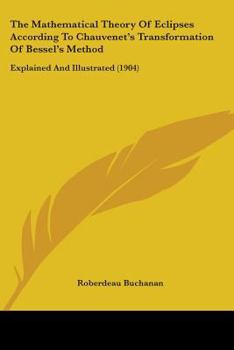 Paperback The Mathematical Theory Of Eclipses According To Chauvenet's Transformation Of Bessel's Method: Explained And Illustrated (1904) Book