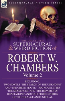 Paperback The Collected Supernatural and Weird Fiction of Robert W. Chambers: Volume 2-Including Two Novels 'The Search of the Unknown' and 'The Green Mouse, ' Book