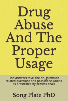 Paperback Drug Abuse And The Proper Usage: Find answers to all the drugs misuse related questions and possible solutions as prescribed by professionals Book