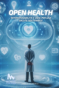 Open Health: Interoperabilità e VBHC per un'assistenza Sanitaria Sostenibile (Italian Edition)