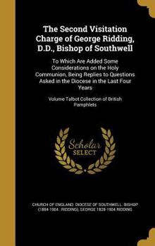 Hardcover The Second Visitation Charge of George Ridding, D.D., Bishop of Southwell: To Which Are Added Some Considerations on the Holy Communion, Being Replies Book