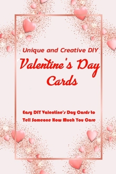 Paperback Unique and Creative DIY Valentine's Day Cards: Easy DIY Valentine's Day Cards to Tell Someone How Much You Care: Valentine Card Crafts Book