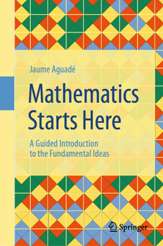 Hardcover Mathematics Starts Here: A Guided Introduction to the Fundamental Ideas Book