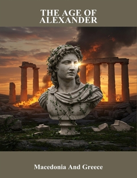 The Age Of Alexander: Macedonia And Greece