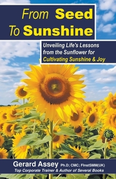 Paperback From Seed To Sunshine: Unveiling Life's Lessons from the Sunflower for Cultivating Sunshine & Joy Book