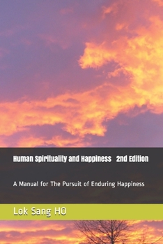 Paperback Human Spirituality and Happiness 2nd Edition: A Manual for The Pursuit of Enduring Happiness Book