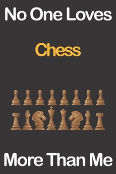 Paperback No One Loves Chess More Than Me: Journal for Chess Lovers, Great Gift for Boys and Girls who likes Mind Sports, Christmas Gift Book for Chess Player a Book