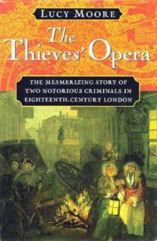 Hardcover The Thieves' Opera: The Mesmerizing Story of Two-Notorious Criminals in Eighteenth-Century London Book