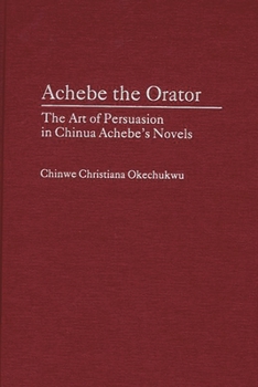 Hardcover Achebe the Orator: The Art of Persuasion in Chinua Achebe's Novels Book