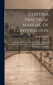 Hardcover Cortina Practical Manual Of Conversation: English For Hebrews, Consisting Of A Series Of Lessons Containing The Most Useful Vocabularies And Dialogues Book