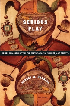 Serious Play: Desire and Authority in the Poetry of Ovid, Chaucer, and Ariosto - Book  of the Leonard Hastings Schoff Lectures