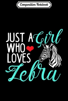 Composition Notebook: Cute Zebra Just A Girls Who Loves Zebra  Journal/Notebook Blank Lined Ruled 6x9 100 Pages
