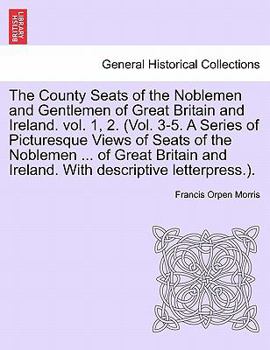 Paperback The County Seats of the Noblemen and Gentlemen of Great Britain and Ireland. vol. 1, 2. (Vol. 3-5. A Series of Picturesque Views of Seats of the Noble Book