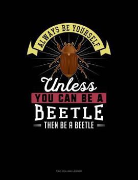 Paperback Always Be Yourself Unless You Can Be a Beetle Then Be a Beetle: Two Column Ledger Book