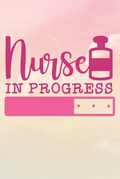 Paperback Nurse In Progress: Nurse Journal / Notebook / Diary - Funny Quote Nurse Gift for School, Work, Birthday, or Christmas Book