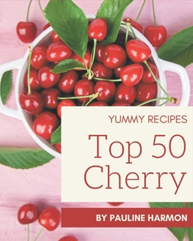 Paperback Top 50 Yummy Cherry Recipes: A Yummy Cherry Cookbook for Effortless Meals Book