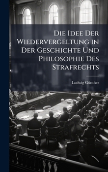 Hardcover Die Idee Der Wiedervergeltung in Der Geschichte Und Philosophie Des Strafrechts [German] Book