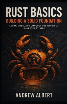 Paperback Rust Basics: Building a Solid Foundation: Learn, Code, and Conquer the World of Rust Step by Step Book