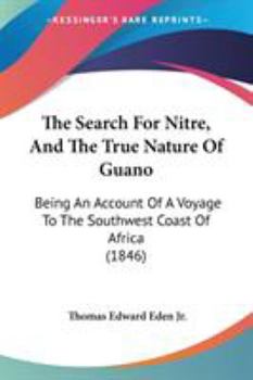 Paperback The Search For Nitre, And The True Nature Of Guano: Being An Account Of A Voyage To The Southwest Coast Of Africa (1846) Book