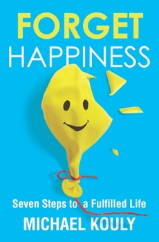 Paperback Forget Happiness: Seven Steps to a Fulfilled Life Book