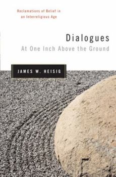 Paperback Dialogues at One Inch Above the Ground: Reclamations of Belief in an Interreligious Age Book