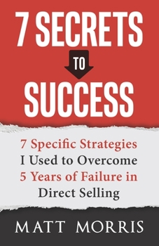 Paperback 7 Secrets to Success: 7 Specific Strategies I Used to Overcome 5 Years of Failure in Direct Selling Book