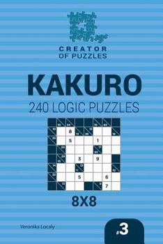 Paperback Creator of puzzles - Kakuro 240 Logic Puzzles 8x8 (Volume 3) Book