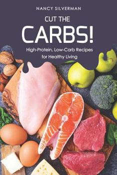 Paperback Cut the Carbs!: High-Protein, Low-Carb Recipes for Healthy Living Book