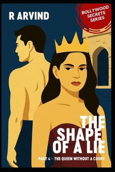 The Shape of a Lie: Part 4: The Queen Without a Court (Bollywood Secrets - A literary fiction series by R. Arvind)