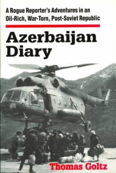 Hardcover Azerbaijan Diary: A Rogue Reporter's Adventures in an Oil-Rich, War-Torn, Post-Soviet Republic Book
