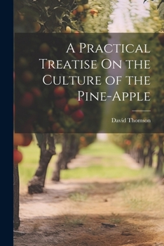 Paperback A Practical Treatise On the Culture of the Pine-Apple Book