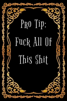Pro Tip: Fuck All This Shit - Funny Office Notebook/Journal For Women/Men/Boss/Coworkers/Colleagues/Students: 6x9 inches, 100 Pages of college ruled lines for capturing your very best ideas!