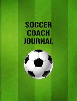 Soccer Coach Journal: Organizer and Planner for Coaches Featuring Calendar, Roster, and Blank Field Pages