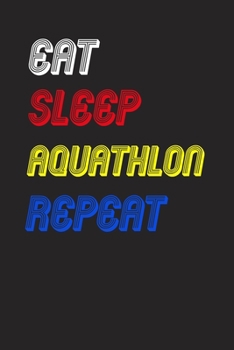 Eat Sleep aquathlon  Repeat Notebook Fan Sport Gift: Lined Notebook / Journal Gift, 120 Pages, 6x9, Soft Cover, Matte Finish