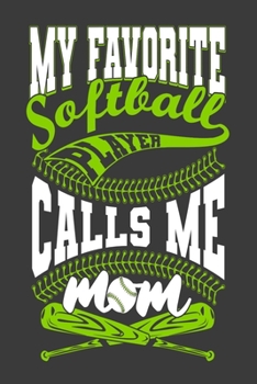 Paperback My Favorite Softball Player Calls Me Mom: Cute gifts for mom, Softball mom journal, Notebook for mom making notes of games, locations, results, 6"x 9" Book