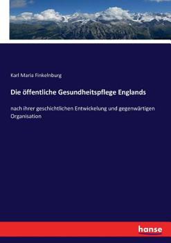 Paperback Die öffentliche Gesundheitspflege Englands: nach ihrer geschichtlichen Entwickelung und gegenwärtigen Organisation [German] Book