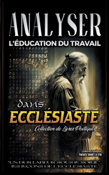 Analyser L'éducation du Travail dans Ecclésiaste (L'Éducation Au Travail Dans La Bible)
