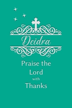 Deidra Praise the Lord with Thanks: Personalized Gratitude Journal for Women of Faith
