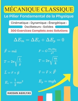 Mécanique Classique (Le Pilier Fondamental de la Physique): Cinématique • Dynamique • Énergétique • Oscillateurs • Solides - 300 Exercices Complets avec Solutions (French Edition)