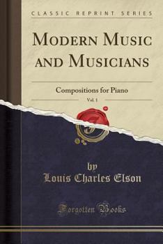 Modern Music and Musicians, Vol. 1: Compositions for Piano (Classic Reprint)