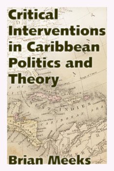 Critical Interventions in Caribbean Politics and Theory - Book  of the Caribbean Studies Series
