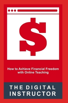 Paperback The Digital Instructor: How to Achieve Financial Freedom with Online Teaching Book