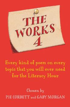 Paperback The Works 4: Every Kind of Poem on Every Topic That You Will Ever Need for the Literacy Hour. Chosen by Pie Corbett and Gaby Morgan Book
