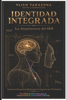 Identidad Integrada: La Arquitectura del SER: Sistema de Reingeniería Mental para la Integración del YO Disidente (Principios Psicoterapéuticos para Triunfar y Ser Feliz.) (Spanish Edition)